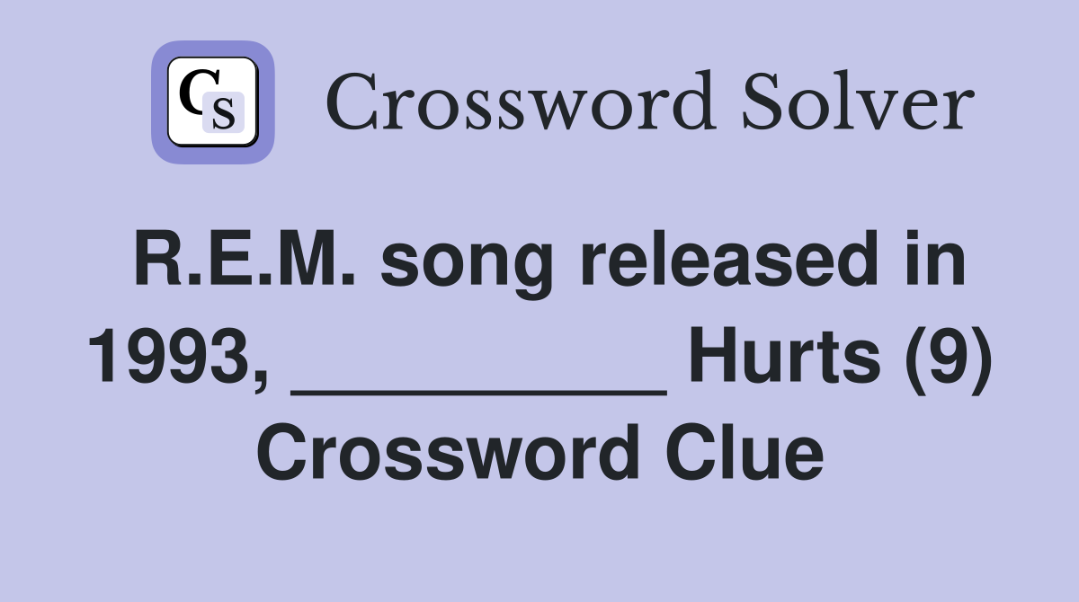 R.E.M. song released in 1993, _________ Hurts (9) Crossword Clue